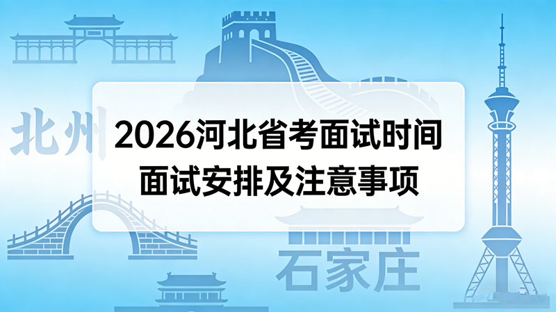 2026河北省考面试时间与面试安排 2026河北省考面试时间与面试安排