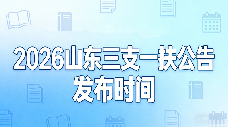 2026山东三支一扶公告什么时候发布? 2026山东三支一扶公告什么时候发布?