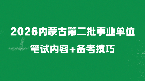 2026内蒙古第二批事业单位笔试内容+备考技巧.png