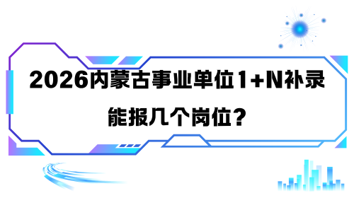 2026内蒙古事业单位1+N补录能报几个岗位.png