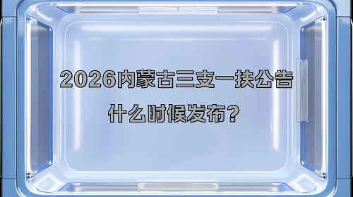 2026内蒙古三支一扶公告什么时候发布?.png 2026内蒙古三支一扶公告什么时候发布?.png