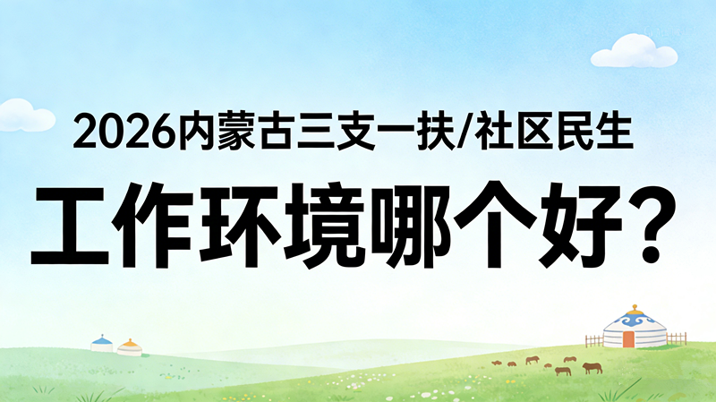 2026内蒙古三支一扶/社区民生工作环境哪个更好?
