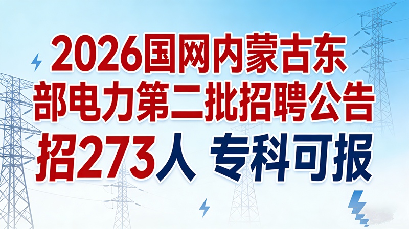 2026国网内蒙古东部电力第二批招聘公告发布!招273人专科可报 2026国网内蒙古东部电力第二批招聘公告发布!招273人专科可报