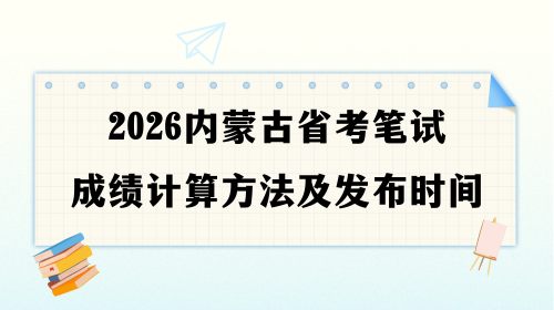 2026内蒙古省考笔试成绩计算方法及发布时间.png 2026内蒙古省考笔试成绩计算方法及发布时间.png