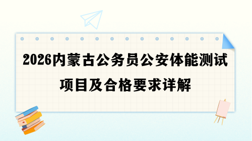 2026内蒙古公务员公安体能测试项目及合格要求详解.png