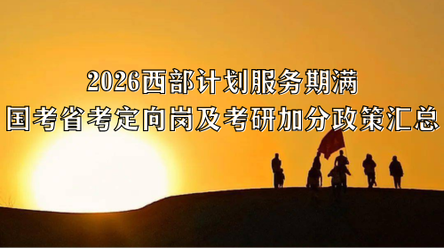 2026西部计划服务期满国考省考定向岗及考研加分政策汇总.png