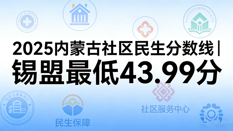 2025内蒙古社区民生分数线|锡盟最低43.99分
