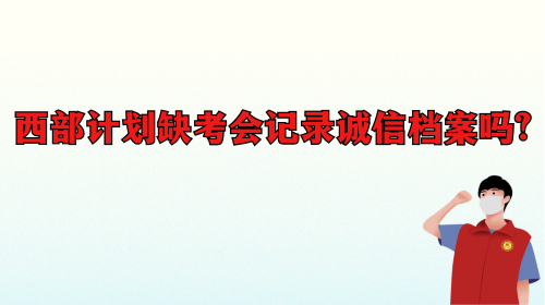 西部计划缺考会记录诚信档案吗.png 西部计划缺考会记录诚信档案吗.png