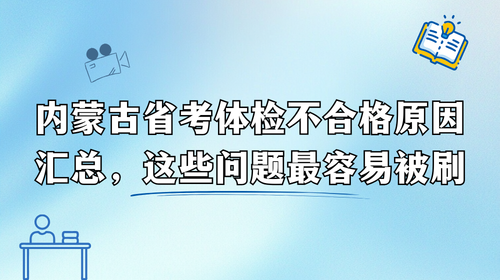 内蒙古省考体检不合格原因汇总,这些问题最容易被刷.png