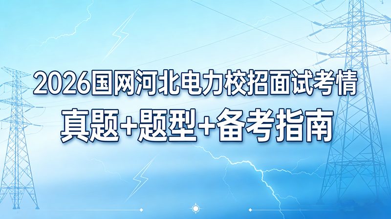 2026国网河北电力校招面试考情 真题+题型+备考指南 2026国网河北电力校招面试考情 真题+题型+备考指南