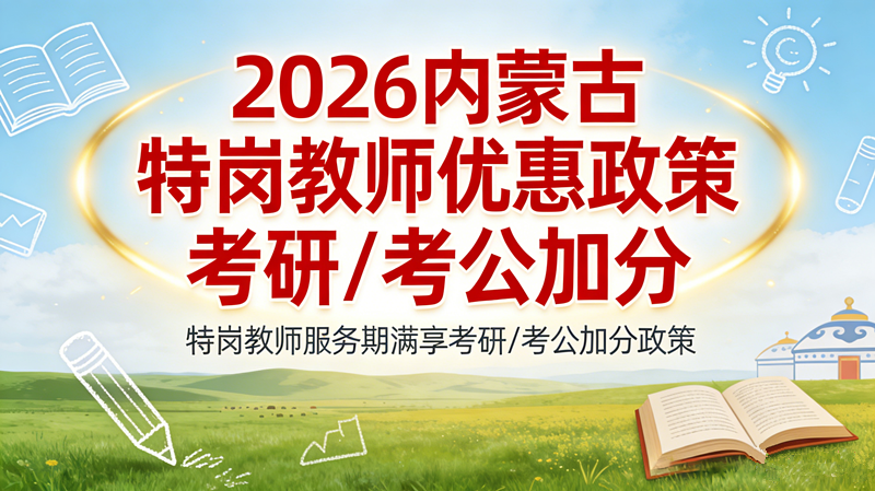 2026内蒙古特岗教师优惠政策 考研/考公加分 2026内蒙古特岗教师优惠政策 考研/考公加分