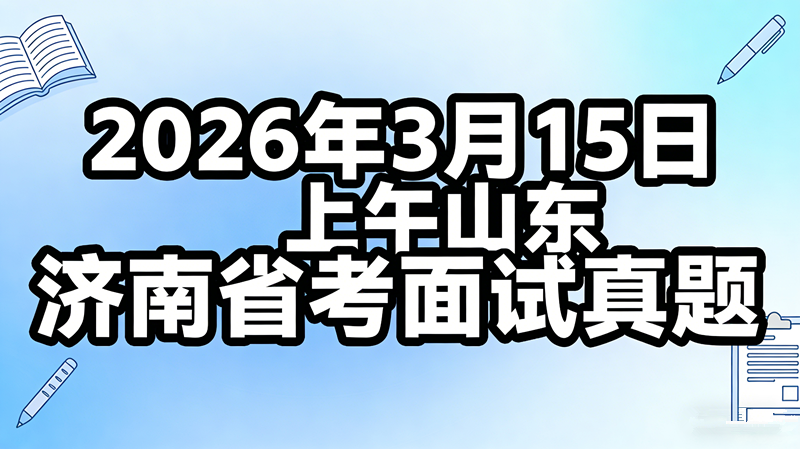 2026年3月15日上午山东济南省考面试真题