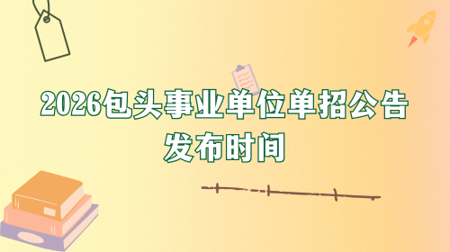2026包头事业单位单招公告发布时间 2026包头事业单位单招公告发布时间