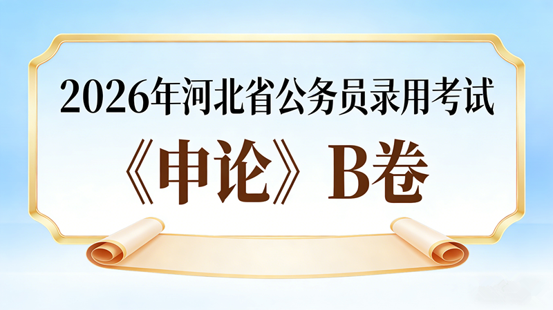 2026年河北省公务员录用考试《申论》B卷 2026年河北省公务员录用考试《申论》B卷