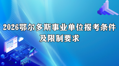2026鄂尔多斯事业单位报考条件及限制要求.png 2026鄂尔多斯事业单位报考条件及限制要求.png