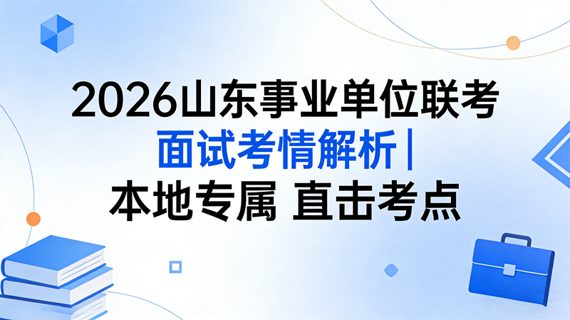 2026山东事业单位联考面试考情解析|本地专属 直击考点
