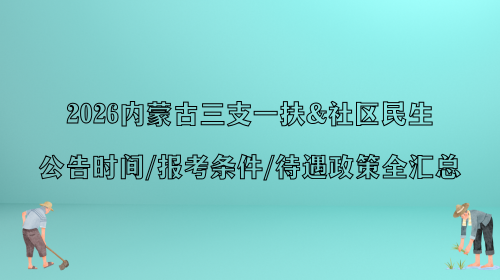 2026内蒙古三支一扶&社区民生:公告时间、报考条件、待遇政策全汇总.png 2026内蒙古三支一扶&社区民生:公告时间、报考条件、待遇政策全汇总.png