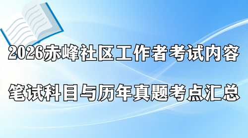 2026赤峰社区工作者考试内容 笔试科目与历年真题考点汇总.png 2026赤峰社区工作者考试内容 笔试科目与历年真题考点汇总.png