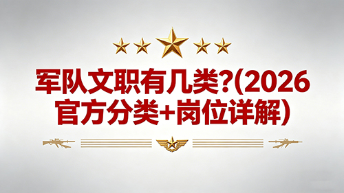 军队文职有几类?(2026官方分类+岗位详解) 军队文职有几类?(2026官方分类+岗位详解)