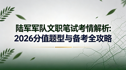 陆军军队文职笔试考情解析:2026分值题型与备考全攻略 陆军军队文职笔试考情解析:2026分值题型与备考全攻略