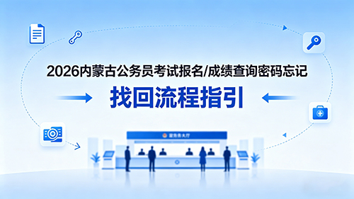 2026内蒙古公务员考试报名/成绩查询密码忘记 找回流程指引 2026内蒙古公务员考试报名/成绩查询密码忘记 找回流程指引