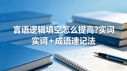 行测言语逻辑填空怎么提高?实词+成语速记法