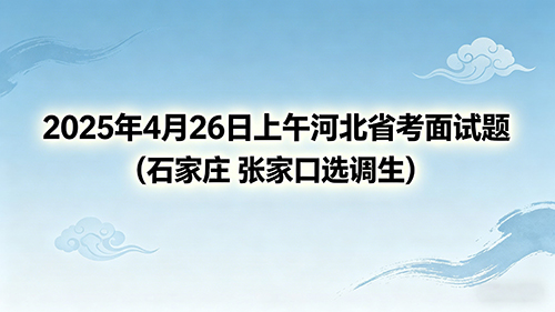 2025年4月26日上午河北省考面试题(石家庄 张家口选调生)