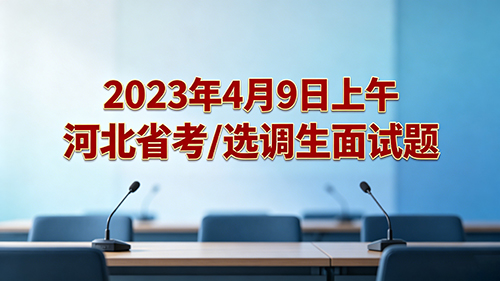 2023年4月9日上午河北省考/选调生面试题