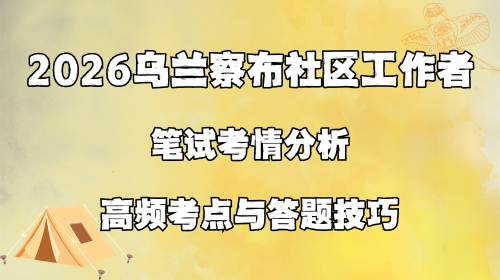 2026乌兰察布社区工作者笔试考情分析 高频考点与答题技巧.png 2026乌兰察布社区工作者笔试考情分析 高频考点与答题技巧.png