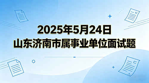 2025年5月24日山东济南市属事业单位面试题
