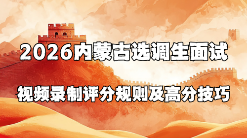 2026内蒙古选调生面试视频录制评分规则及高分技巧.png 2026内蒙古选调生面试视频录制评分规则及高分技巧.png