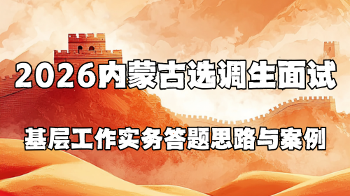 2026内蒙古选调生面试基层工作实务答题思路与案例.png 2026内蒙古选调生面试基层工作实务答题思路与案例.png