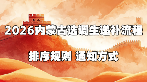 2026内蒙古选调生递补流程 排序规则 通知方式.png 2026内蒙古选调生递补流程 排序规则 通知方式.png