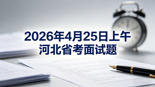2026年4月25日上午河北省考面试题 2026年4月25日上午河北省考面试题