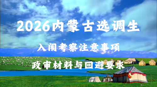 2026内蒙古选调生入闱考察注意事项 政审材料与回避要求.png 2026内蒙古选调生入闱考察注意事项 政审材料与回避要求.png