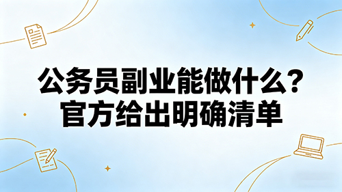 公务员副业能做什么?官方给出明确清单 公务员副业能做什么?官方给出明确清单