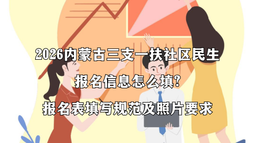 2026内蒙古三支一扶社区民生报名信息怎么填?报名表填写规范及照片要求.png 2026内蒙古三支一扶社区民生报名信息怎么填?报名表填写规范及照片要求.png