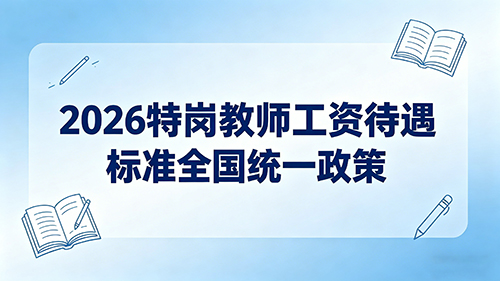 2026特岗教师工资待遇标准全国统一政策 2026特岗教师工资待遇标准全国统一政策