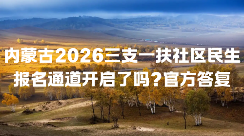 内蒙古2026三支一扶社区民生报名通道开启了吗？官方答复.png