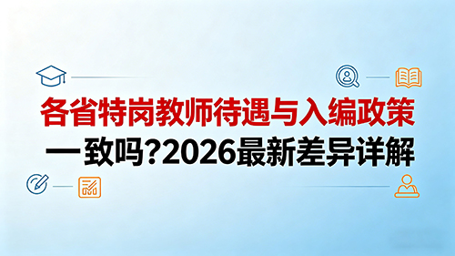 各省特岗教师待遇与入编政策一致吗?2026最新差异详解 各省特岗教师待遇与入编政策一致吗?2026最新差异详解