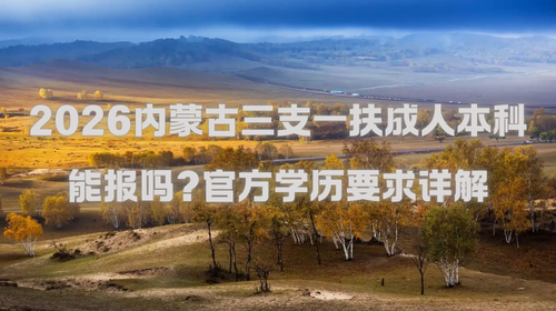 2026内蒙古三支一扶成人本科能报吗?官方学历要求详解.png 2026内蒙古三支一扶成人本科能报吗?官方学历要求详解.png