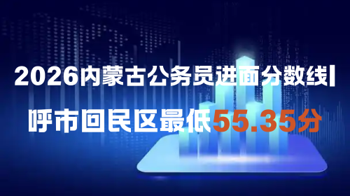 2026内蒙古公务员进面分数线呼市回民区最低55.35分.png