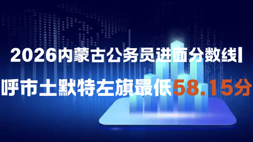 2026内蒙古公务员进面分数线 呼市土默特左旗最低58.15分.png