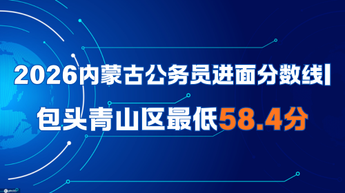 2026内蒙古公务员进面分数线 包头青山区最低58.4分.png