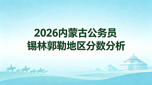 2026内蒙古公务员锡林郭勒地区分数分析 2026内蒙古公务员锡林郭勒地区分数分析