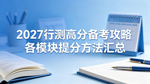 2027行测高分备考攻略各模块提分方法汇总(零基础/小白适用)