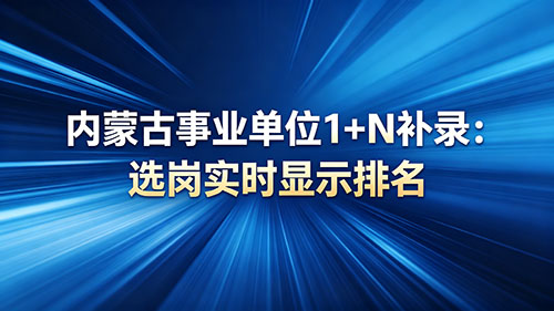 2026内蒙古事业单位 1+N 补录:选岗实时显示排名 2026内蒙古事业单位 1+N 补录:选岗实时显示排名